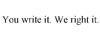 YOU WRITE IT. WE RIGHT IT.