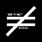 WE R NOT EQUAL =