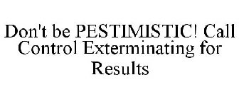 DON'T BE PESTIMISTIC! CALL CONTROL EXTERMINATING FOR RESULTS