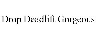 DROP DEADLIFT GORGEOUS