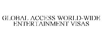 GLOBAL ACCESS WORLD-WIDE ENTERTAINMENT VISAS