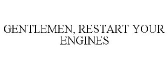 GENTLEMEN, RESTART YOUR ENGINES