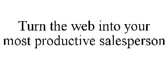 TURN THE WEB INTO YOUR MOST PRODUCTIVE SALESPERSON