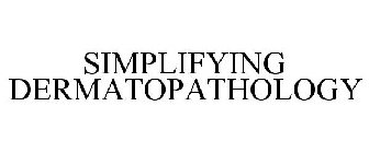 SIMPLIFYING DERMATOPATHOLOGY