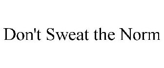 DON'T SWEAT THE NORM