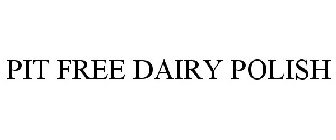 PIT FREE DAIRY POLISH