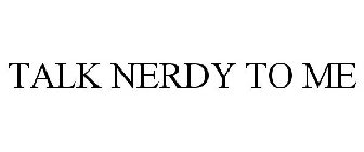 TALK NERDY TO ME