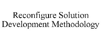 RECONFIGURE SOLUTION DEVELOPMENT METHODOLOGY