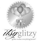 ITSY GLITZY GLITTER MAKES EVERYTHING BETTER!