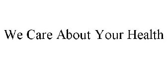 WE CARE ABOUT YOUR HEALTH
