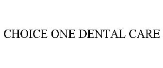 CHOICE ONE DENTAL CARE