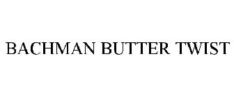 BACHMAN BUTTER TWIST