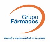 GRUPO FÁRMACOS NUESTRA ESPECIALIDAD ES T