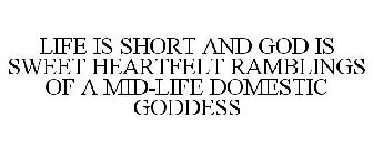 LIFE IS SHORT AND GOD IS SWEET HEARTFELT RAMBLINGS OF A MID-LIFE DOMESTIC GODDESS