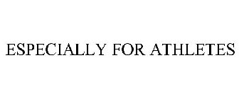 ESPECIALLY FOR ATHLETES