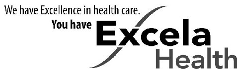 WE HAVE EXCELLENCE IN HEALTH CARE. YOU HAVE EXCELA HEALTH