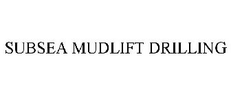 SUBSEA MUDLIFT DRILLING