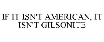 IF IT ISN'T AMERICAN, IT ISN'T GILSONITE