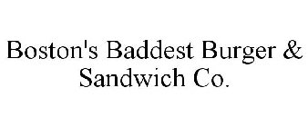 BOSTON'S BADDEST BURGER & SANDWICH CO.