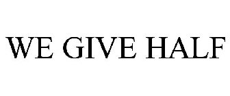 WE GIVE HALF
