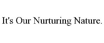 IT'S OUR NURTURING NATURE.