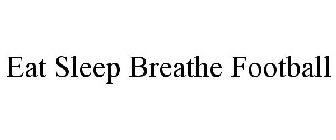 EAT SLEEP BREATHE FOOTBALL