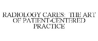 RADIOLOGY CARES: THE ART OF PATIENT-CENTERED PRACTICE