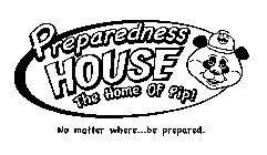 PREPAREDNESS HOUSE THE HOME OF PIP! NO MATTER WHERE...BE PREPARED.