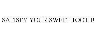 SATISFY YOUR SWEET TOOTH!