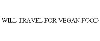 WILL TRAVEL FOR VEGAN FOOD