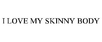 I LOVE MY SKINNY BODY