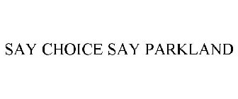 SAY CHOICE SAY PARKLAND
