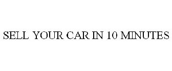 SELL YOUR CAR IN 10 MINUTES