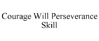 COURAGE WILL PERSEVERANCE SKILL