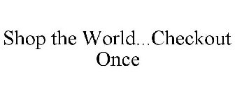 SHOP THE WORLD. CHECKOUT ONCE.