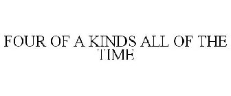 FOUR OF A KINDS ALL OF THE TIME