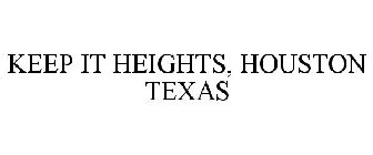 KEEP IT HEIGHTS, HOUSTON TEXAS