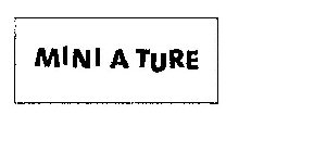 MINI A TURE