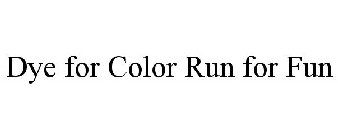DYE FOR COLOR RUN FOR FUN
