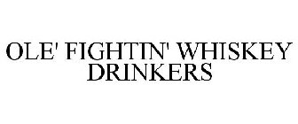 OLE' FIGHTIN' WHISKEY DRINKERS