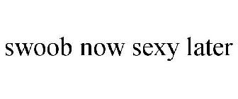 SWOOB NOW SEXY LATER