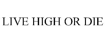 LIVE HIGH OR DIE