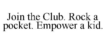JOIN THE CLUB. ROCK A POCKET. EMPOWER A KID.