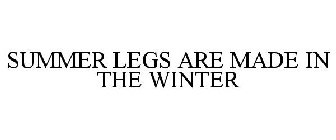 SUMMER LEGS ARE MADE IN THE WINTER