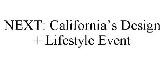 NEXT: CALIFORNIA'S DESIGN + LIFESTYLE EVENT