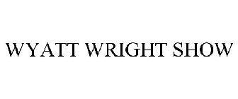 WYATT WRIGHT SHOW