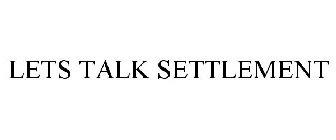 LETS TALK SETTLEMENT
