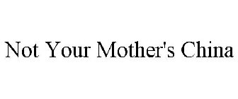 NOT YOUR MOTHER'S CHINA