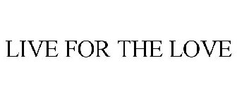 LIVE FOR THE LOVE