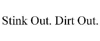 STINK OUT. DIRT OUT.